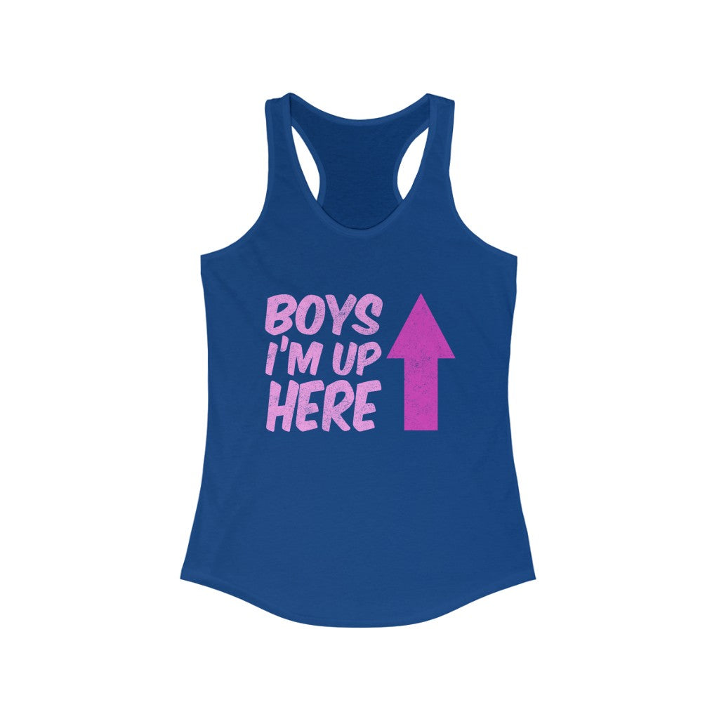 "BOYS - I'M UP HERE" - Women's Ideal Racerback Tank