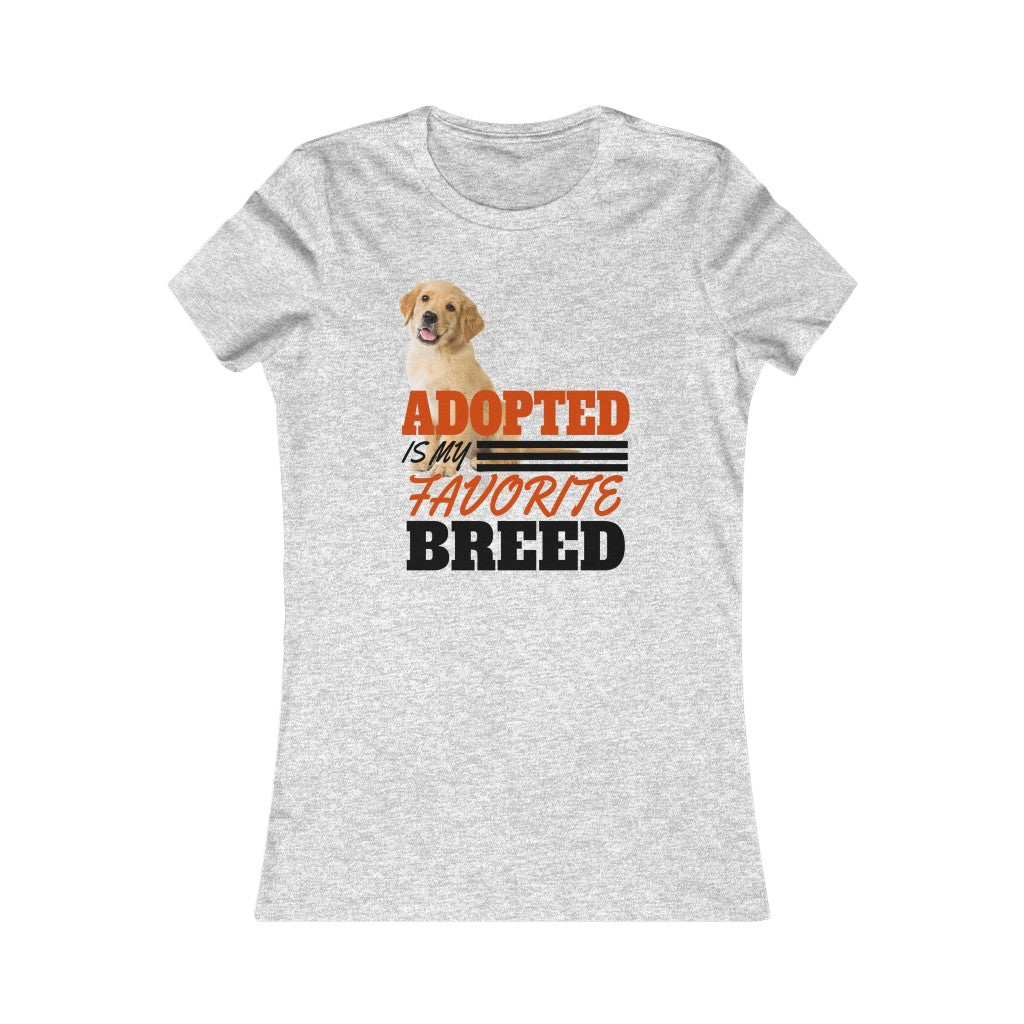 "ADOPTED IS MY FAVORITE BREED" - Women's Favorite Tee