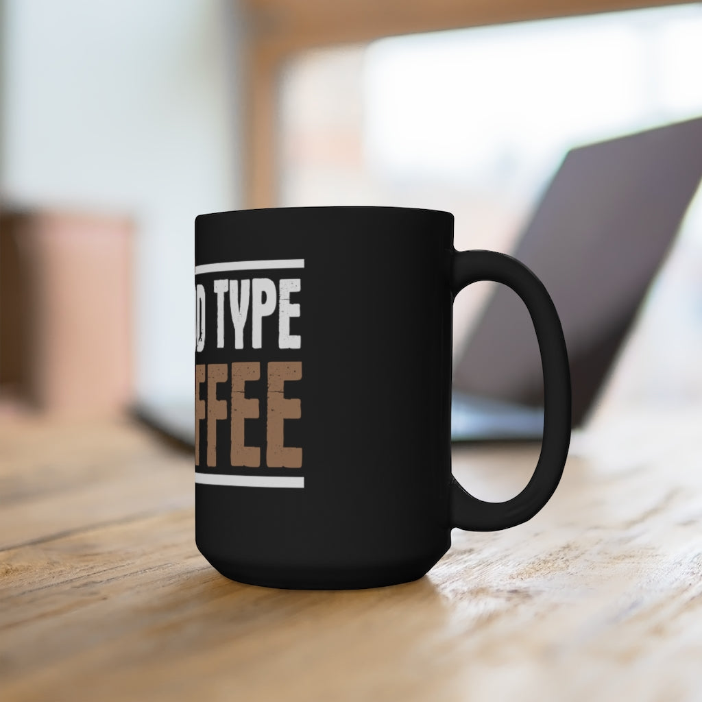 "MY BLOOD TYPE IS COFFEE" - Black Mug 15oz