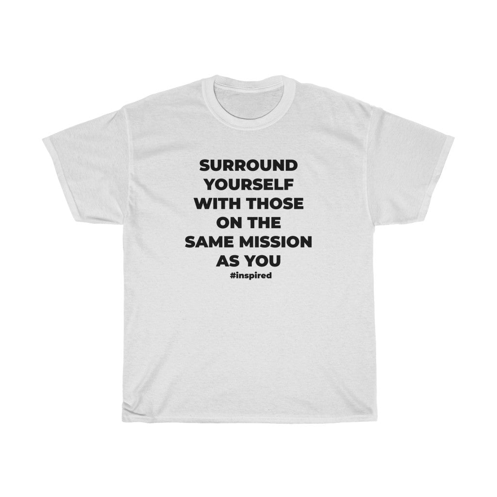 "SURROUND YOURSELF WITH THOSE ON THE SAME MISSION AS YOU" - Unisex Heavy Cotton Tee