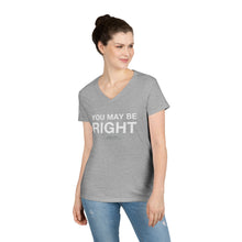 Load image into Gallery viewer, Ladies&#39; V-Neck T-Shirt - You May Be Right (Front) - I May Be Crazy (Back)
