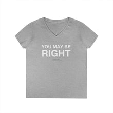 Load image into Gallery viewer, Ladies&#39; V-Neck T-Shirt - You May Be Right (Front) - I May Be Crazy (Back)
