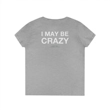 Load image into Gallery viewer, Ladies&#39; V-Neck T-Shirt - You May Be Right (Front) - I May Be Crazy (Back)
