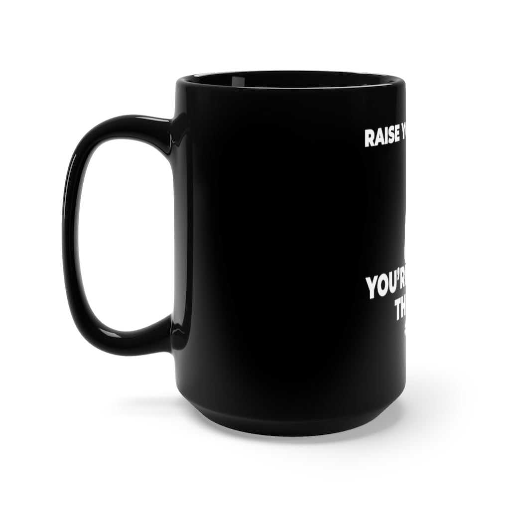 "RAISE YOUR HAND IF YOU'RE TIRED OF THIS SHIT" - Black Mug 15oz