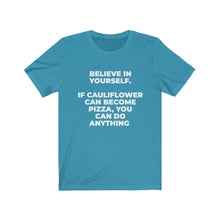 Load image into Gallery viewer, &quot;&quot;BELIEVE IN YOURSELF. IF CAULIFLOWER CAN BECOME PIZZA, YOU CAN DO ANYTHING&quot; - Unisex Jersey Short Sleeve Tee
