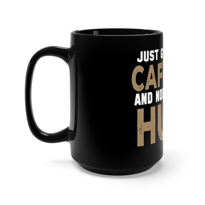 'just give me my caffeine and nobody gets hurt" = Black Mug 15oz