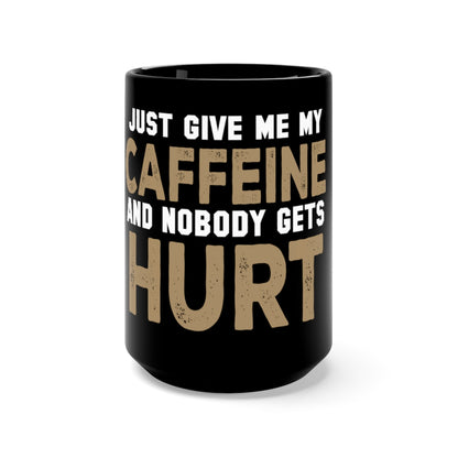'just give me my caffeine and nobody gets hurt" = Black Mug 15oz