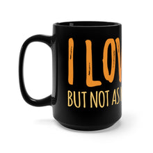 Load image into Gallery viewer, &quot;I LOVE YOU BUT NOT AS MUCH AS COFFEE&quot; - Black Mug 15oz
