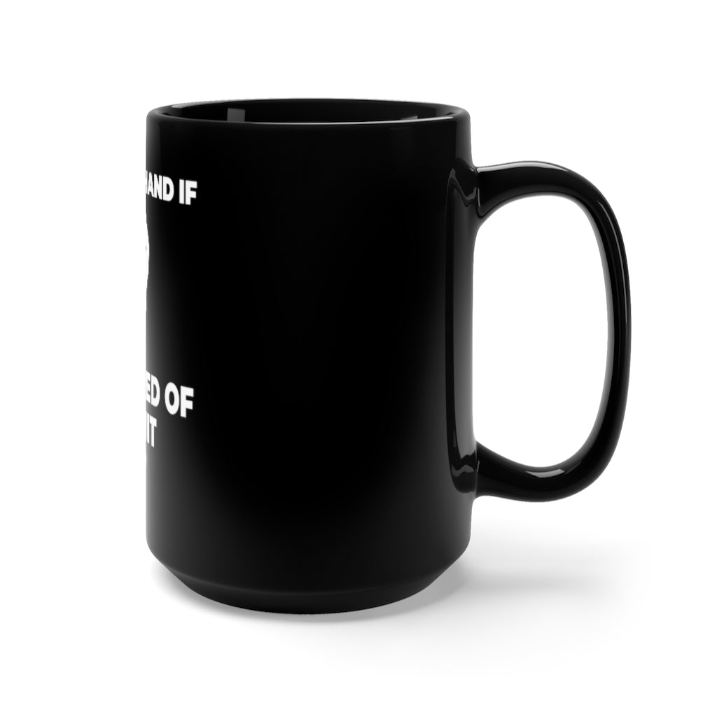 "RAISE YOUR HAND IF YOU'RE TIRED OF THIS SHIT" - Black Mug 15oz