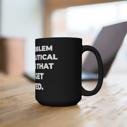 "THE PROBLEM WITH POLITICAL JOKES IS THAT THEY GET ELECTED" - Black Mug 15oz