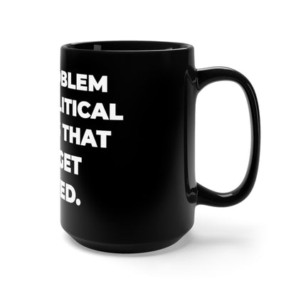 "THE PROBLEM WITH POLITICAL JOKES IS THAT THEY GET ELECTED" - Black Mug 15oz